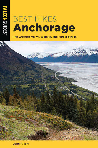Best Hikes Anchorage The Greatest Views Wildlife And Forest Strolls 2nd Edition John Tyson
