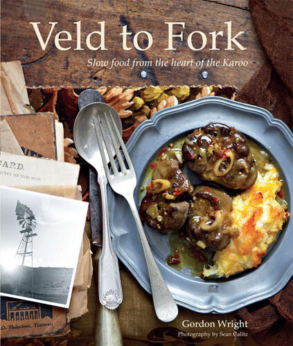 Veld To Fork Slow Food From The Heart Of The Karoo Gordon Wright