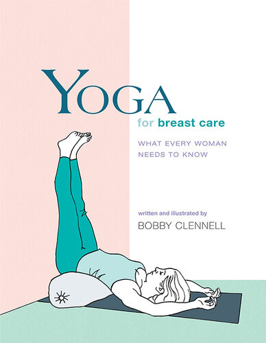 Yoga For Breast Care What Every Woman Needs To Know Bobby Clennell