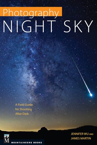 Photography Night Sky A Field Guide For Shooting After Dark Jennifer Wu James Martin