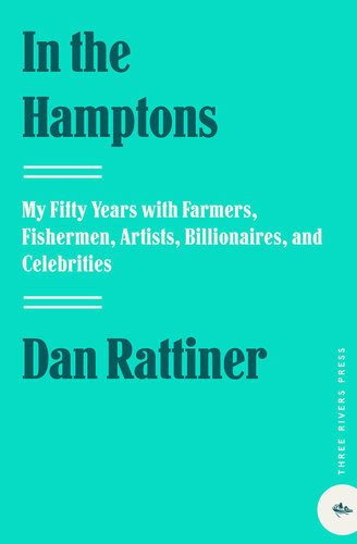 In The Hamptons My Fifty Years With Farmers Fishermen Artists Billionaires And Celebrities Dan Rattiner