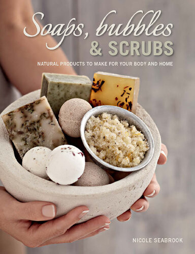 Soaps Bubbles Scrubs Natural Products To Make For Your Body And Home Nicole Seabrook