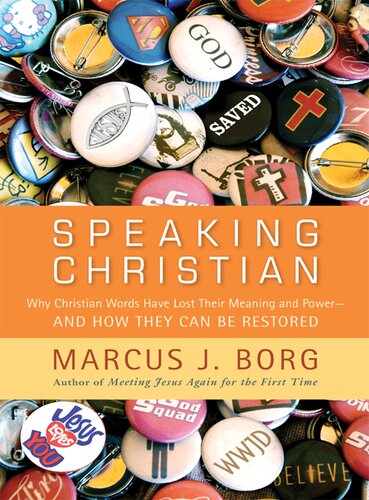 Speaking Christian Why Christian Words Have Lost Their Meaning And Powerand How They Can Be Restored Marcus J Borg