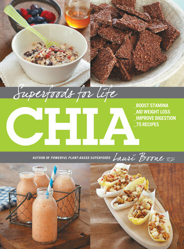 Superfoods For Life Chia Boost Stamina Aid Weight Loss Improve Digestion 75 Recipes Lauri Boone