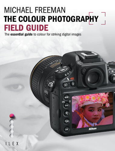 The Colour Photography Field Guide The Essential Guide To Colour For Striking Digital Images Michael Freeman