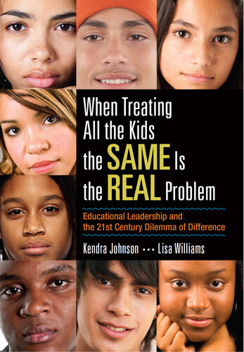 When Treating All The Kids The Same Is The Real Problem Educational Leadership And The 21st Century Dilemma Of Difference Kendra Johnson Lisa Williams
