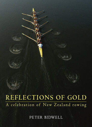 Reflections Of Gold A Celebration Of New Zealand Rowing Peter Bidwell