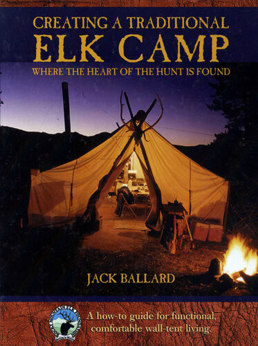 Creating A Traditional Elk Camp Where The Heart Of The Hunt Is Found Jack Ballard