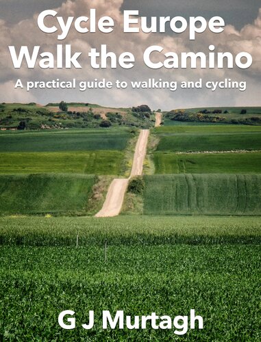 Cycle Europe Walk The Camino A Practical Guide To Walking And Cycling G J Murtagh