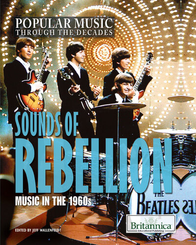 Sounds Of Rebellion Music In The 1960s 1st Edition Britannica Educational Publishing