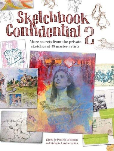 Sketchbook Confidential 2 Enter The Secret Worlds Of 41 Master Artists Pamela Wissman
