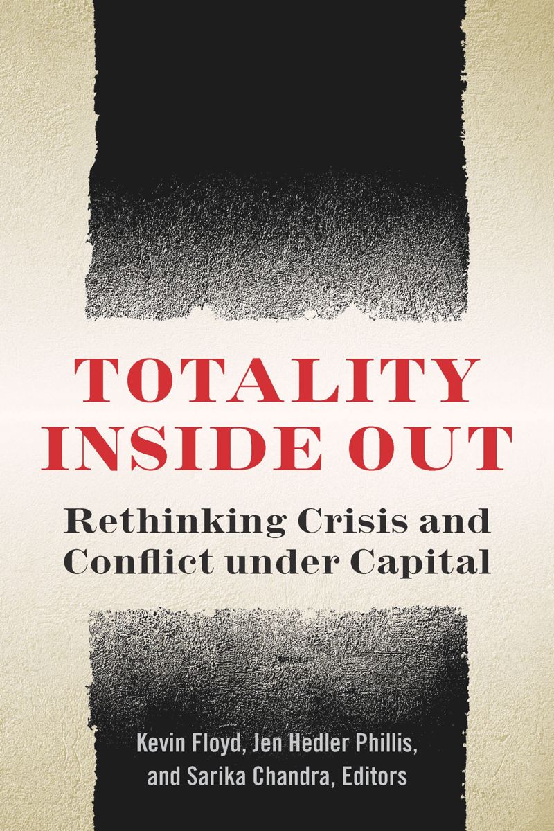 Totality Inside Out Rethinking Crisis And Conflict Under Capital 1st Edition Kevin Floyd Jen Hedler Phillis