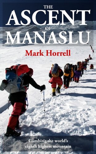 The Ascent Of Manaslu Climbing The Worlds Eighth Highest Mountain Mark Horrell
