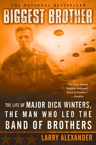 Biggest Brother The Life Of Major Dick Winters The Man Who Led The Band Of Brothers Larry Alexander
