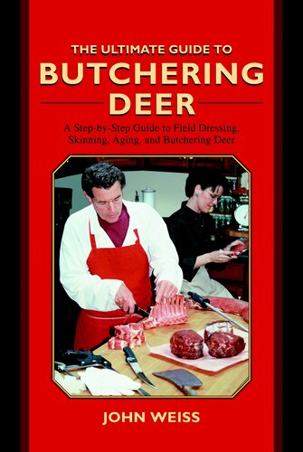 The Ultimate Guide To Butchering Deer A Stepbystep Guide To Field Dressing Skinning Aging And Butchering Deer John Weiss