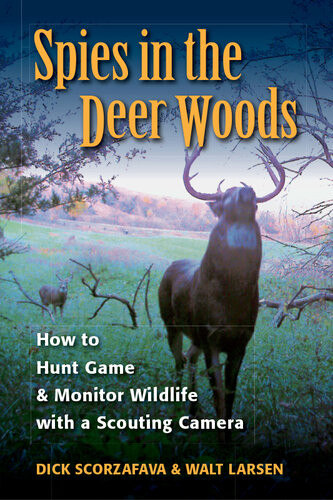 Spies In The Deer Woods How To Hunt Game Monitor Wildlife With A Scouting Camera Walt Larsen Dick Scorzafava