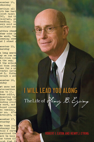 I Will Lead You Along The Life Of Henry B Eyring Robert I Eaton Henry J Eyring