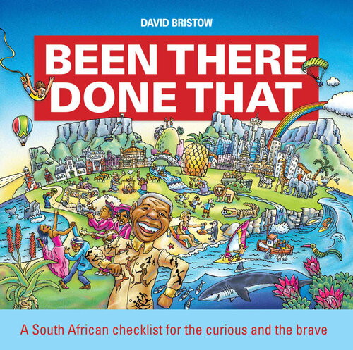 Been There Done That A South African Checklist For The Curious And The Brave 1st Edition David Bristow