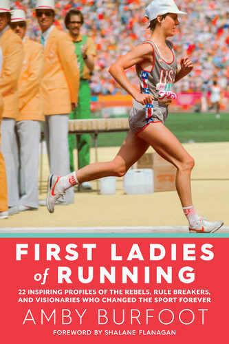 First Ladies Of Running 22 Inspiring Profiles Of The Rebels Rule Breakers And Visionaries Who Changed The Sport Forever Amby Burfoot