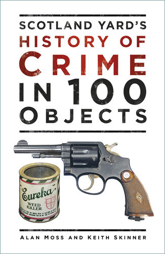 Scotland Yards History Of Crime In 100 Objects 2nd Edition Alan Moss Keith Skinner