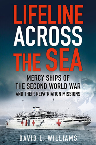 Lifeline Across The Sea Mercy Ships Of The Second World War And Their Repatriation Missions David L Williams