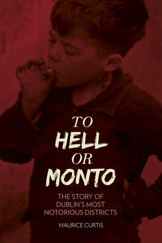 To Hell Or Monto The Story Of Dublins Two Most Notorious Redlights Districts Maurice Curtis