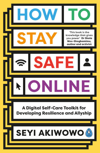 How To Stay Safe Online A Digital Selfcare Toolkit For Developing Resilience And Allyship Seyi Akiwowo
