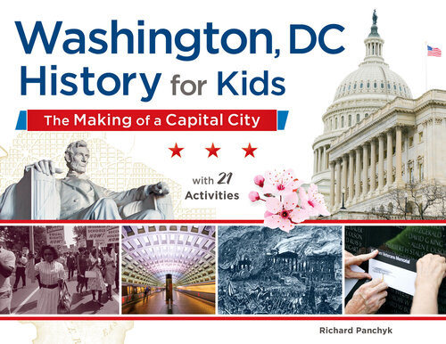 Washington Dc History For Kids The Making Of A Capital City With 21 Activities Richard Panchyk