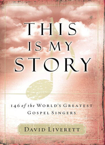 This Is My Story 146 Of The Worlds Greatest Gospel Singers David Liverett
