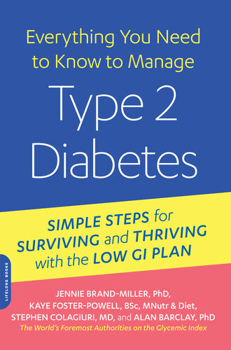 Everything You Need To Know To Manage Type 2 Diabetes Simple Steps For Surviving And Thriving With The Low Gi Plan Dr Jennie Brandmiller Kaye Fosterpowell Stephen Colagiuri Alan Barclay