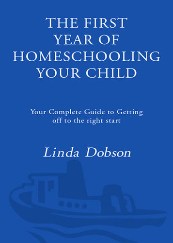 The First Year Of Homeschooling Your Child Your Complete Guide To Getting Off To The Right Start Linda Dobson