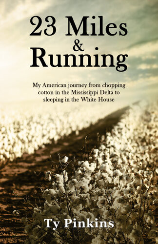 23 Miles And Running My American Journey From Chopping Cotton In The Mississippi Delta To Sleeping In The White House Ty Pinkins