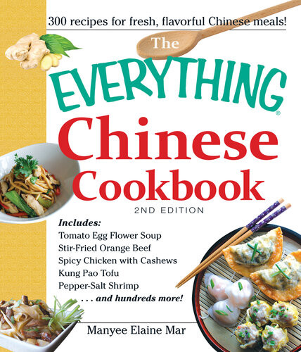 The Everything Chinese Cookbook Includes Tomato Egg Flower Soup Stirfried Orange Beef Spicy Chicken With Cashews Kung Pao Tofu Peppersalt Shrimp And Hundreds More Manyee Elaine Mar