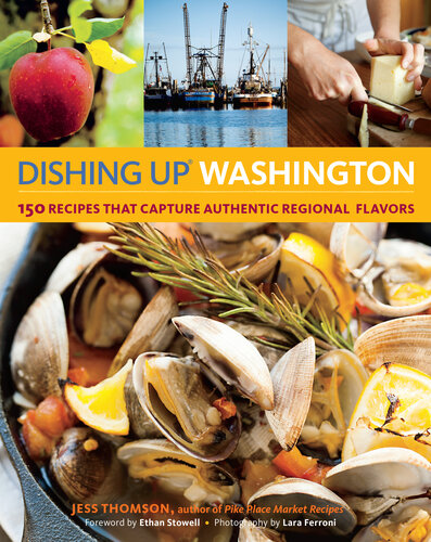 Dishing Up Washington 150 Recipes That Capture Authentic Regional Flavors Jess Thomson