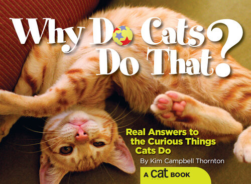 Why Do Cats Do That Real Answers To The Curious Things Cats Do Kim Campbell Thornton