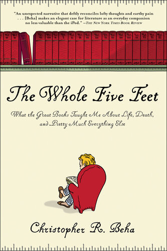 The Whole Five Feet What The Great Books Taught Me About Life Death And Pretty Much Everthing Else Christopher R Beha