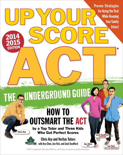 Up Your Score Act 20142015 Edition The Underground Guide Chris Arp Ava Chen Jon Fish Zack Swafford Veritas Tutors And Test Prep
