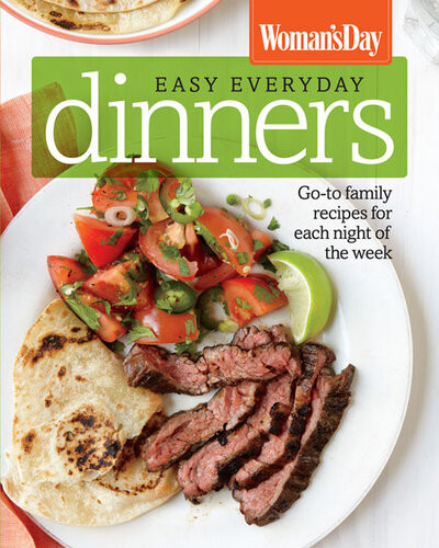 Womans Day Easy Everyday Dinners Goto Family Recipes For Each Night Of The Week Womans Day