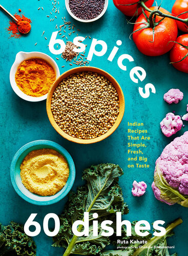6 Spices 60 Dishes Indian Recipes That Are Simple Fresh And Big On Taste 1st Edition Ruta Kahate