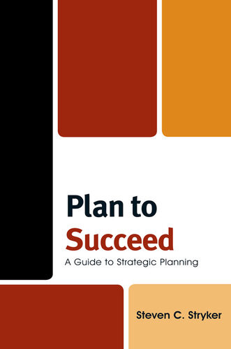 Plan To Succeed A Guide To Strategic Planning Steven C Stryker