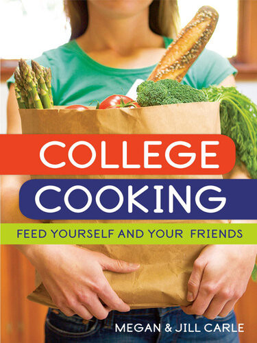 College Cooking Feed Yourself And Your Friends A Cookbook Megan Carle Jill Carle
