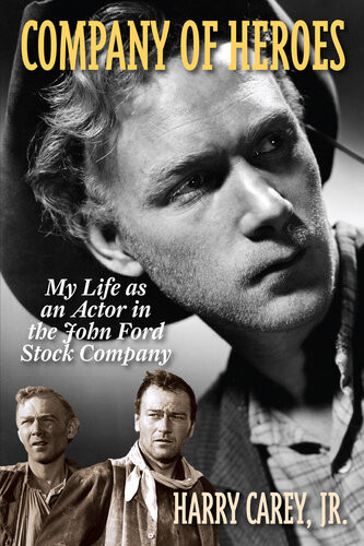 Company Of Heroes My Life As An Actor In The John Ford Stock Company Harry Carey Jr