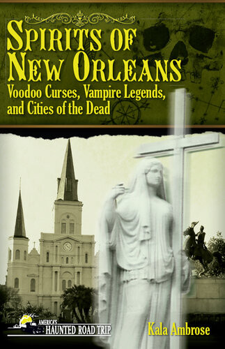 Spirits Of New Orleans Voodoo Curses Vampire Legends And Cities Of The Dead Kala Ambrose