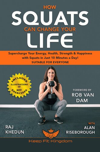 How Squats Can Change Your Life Supercharge Your Energy Health Strength And Happiness With Squats In Just 10 Minutes A Day Raj Khedun Alan Riseboroug
