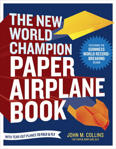 The New World Champion Paper Airplane Book Featuring The World Recordbreaking Design With Tearout Planes To Fold And Fly John M Collins