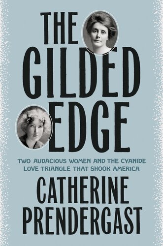 The Gilded Edge Two Audacious Women And The Cyanide Love Triangle That Shook America Catherine Prendergast