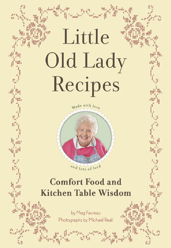 Little Old Lady Recipes Comfort Food And Kitchen Table Wisdom Meg Favreau