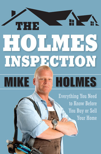 The Holmes Inspection Everything You Need To Know Before You Buy Or Sell Your Home Mike Holmes