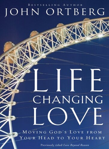 Lifechanging Love Moving Gods Love From Your Head To Your Heart John Ortberg