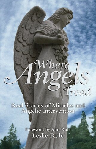 Where Angels Tread Real Stories Of Miracles And Angelic Intervention Leslie Rule
